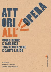 Immagine copertina libro Attori all'opera. Coincidenze e tangenze tra recitazione e canto lirico