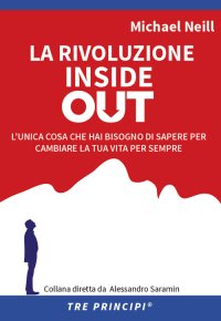 Immagine copertina libro La rivoluzione inside out. L'unica cosa che hai bisogno di sapere per cambiare la tua vita per sempre