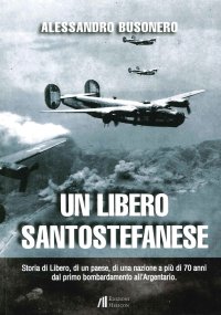 Immagine copertina libro Un libero santostefanese. Storia di Libero, di un paese, di una nazione a più di 70 anni dal primo bombardamento all'Argentario