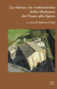 Immagine copertina libro La chiesa e la confraternità della Madonna del Ponte allo Spino