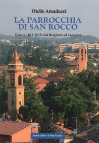 Immagine copertina libro La parrocchia di San Rocco. Cesena 1615-2015: dal Borghetto al Campino