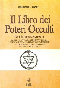 Immagine copertina libro Il libro dei poteri occulti. Gli insegnamenti oltre la vita, la chiaroveggenza, purificazione, controllo del pensiero, la formazione del carattere...