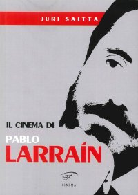 Immagine copertina libro Il cinema di Pablo Larrain