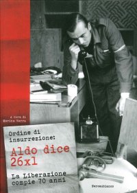 Immagine copertina libro Ordine di insurrezione. Aldo dice 26x1. La liberazione compie 70 anni
