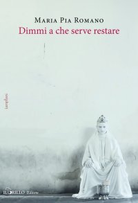 Immagine copertina libro Dimmi a che serve restare