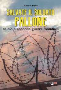 Immagine copertina libro Salvate il soldato pallone. Calcio e seconda guerra mondiale
