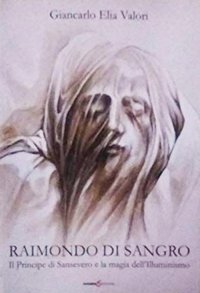 Immagine copertina libro Raimondo di Sangro. Il principe di San Severo e la magia dell'Illuminismo