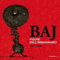 Immagine copertina libro Baj. Figure dell'immaginario (1951-2003). Ediz. illustrata