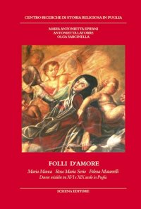 Immagine copertina libro Folli d'amore. Maria Manca, Rosa Maria Serio, Palma Matarrelli. Donne mistiche tra XVI e XIX secolo in Puglia