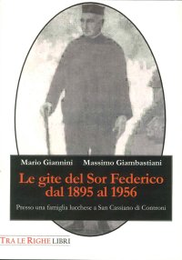 Immagine copertina libro Le gite del Sor Federico dal 1895 al 1956. Presso una famiglia lucchese a San Cassiano di Controni