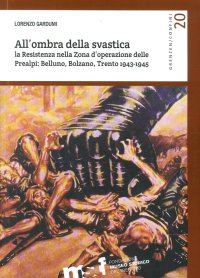Immagine copertina libro All'ombra della svastica. La Resistenza nella zona d'operazione delle Prealpi. Belluno, Bolzano, Trento 1943-1945