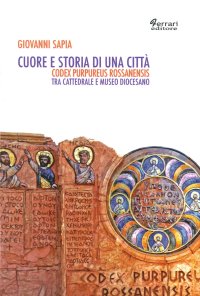 Immagine copertina libro Cuore e storia di una città. Codex purpureus rossanensis tra cattedrale e Museo Diocesano