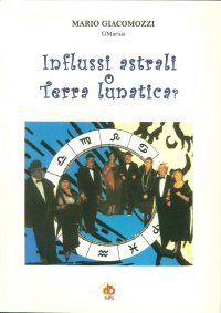 Immagine copertina libro Influssi astrali o terra lunatica? Dal macro al microcosmo e ritorno...