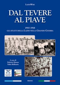 Immagine copertina libro Dal Tevere al Piave. 1915-1918 gli atleti della Lazio nella grande guerra
