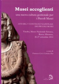 Immagine copertina libro Musei accoglienti. Una nuova cultura gestionale per i piccoli musei. Atti del 5º Convegno dei piccoli musei