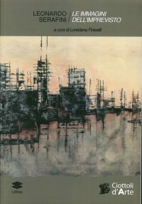 Immagine copertina libro Leonardo Serafini. Le immagini dell'imprevisto. Echi del reale e metamorfosi del colore. Ediz. illustrata