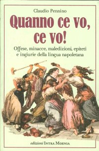 Immagine copertina libro Quanno ce vo, ce vo! Offese, minacce, maledizioni, epiteti e ingiurie della lingua napoletana
