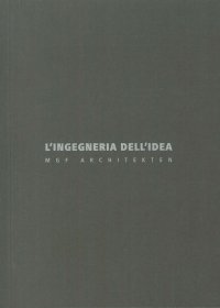 Immagine copertina libro L'ingegneria dell'idea. MGF Architekten. Ediz. italiana e inglese