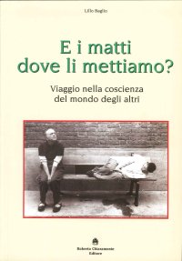 Immagine copertina libro E i matti dove li mettiamo? Viaggio nella coscienza del mondo degli altri