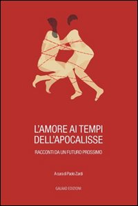 Immagine copertina libro L'amore ai tempi dell'apocalisse. Racconti da un futuro prossimo