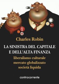 Immagine copertina libro La sinistra del capitale e dell'Alta Finanza. Liberalismo culturale, mercato globalizzato, società liquida