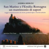 Immagine copertina libro San Marino e l'Emilia Romagna un matrimonio di sapori. Viaggio gastronomico tra ricette, prodotti tipici e vini del territorio