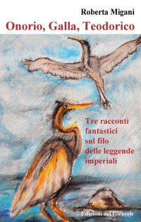 Immagine copertina libro Onorio, galla, Teodorico. Tre racconti fantastici delle leggende imperiali