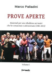Immagine copertina libro Prove aperte. Materiali per uno zibaldone sui teatri che ho conosciuto e attraversato (1981-2015). Vol. 1
