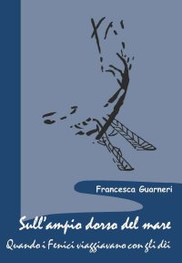 Immagine copertina libro Sull'ampio dorso del mare. Quando i Fenici viaggiavano con gli dèi