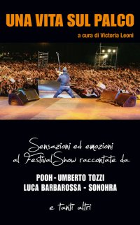 Immagine copertina libro Una vita sul palco. Sensazioni ed emozioni al Festival show raccontate da Pooh, Umberto Tozzi, Luca Barbarossa, Sonohra