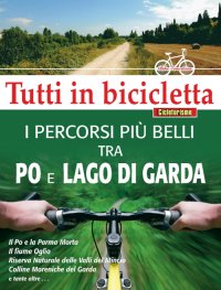 Immagine copertina libro I percorsi più belli tra Po e Lago di Garda. Tutti in bicicletta