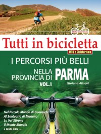Immagine copertina libro I percorsi più belli nella provincia di Parma. Tutti in bicicletta. Vol. 1