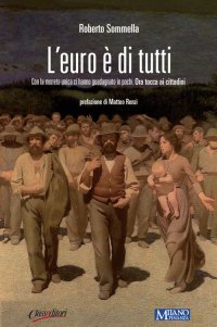 Immagine copertina libro L'euro è di tutti. Con la moneta unica ci hanno guadagnato in pochi. Ora tocca ai cittadini