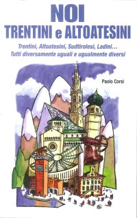 Immagine copertina libro Noi trentini e altoatesini. Trentini, Altoatesini, Sudtirolesi, Ladini... Tutti diversamente uguali e ugualmente diversi