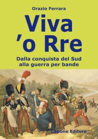 Immagine copertina libro Viva 'o Rre. Dalla conquista del sud alla guerra per bande