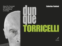 Immagine copertina libro Dunque Torricelli. Gian Pio Torricelli dal Gruppo 63 al manicomio criminale