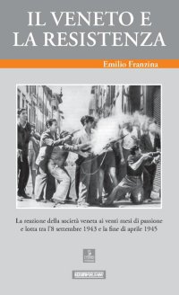 Immagine copertina libro Il Veneto e la Resistenza. La reazione della società veneta ai venti mesi di passione e lotta tra l'8 settembre 1943 e la fine di aprile 1945