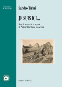 Immagine copertina libro Je suis ici... Sogni, tormenti e segreti di Arthur Rimbaud in Africa