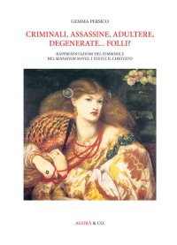 Immagine copertina libro Criminali, assassine, adultere, degenerate... folli? Rappresentazioni del femminile nel Sensation novel: i testi e il contesto
