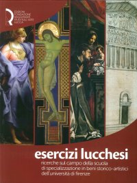 Immagine copertina libro Esercizi lucchesi. Ricerche sul campo della Scuola di Specializzazione in Beni Storico-Artistici dell'Università di Firenze