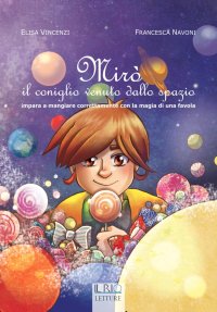 Immagine copertina libro Mirò il coniglio vebuto dallo spazio. Impara a mangiare correttamente con la magia di una favola