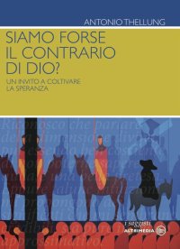 Immagine copertina libro Siamo forse il contrario di Dio? Un invito a coltivare la speranza