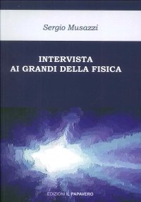 Immagine copertina libro Intervista ai grandi della fisica. Le più importanti scoperte della fisica raccontate dai loro protagonisti