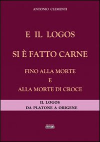 Immagine copertina libro E il logos si è fatto carne fino alla morte e alla morte di croce. Il logos da Platone a Origene