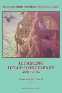 Immagine copertina libro Il fascino delle coincidenze. Antologia laboratorio «Insieme per scrivere» 2015