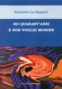 Immagine copertina libro Ho quarant'anni e non voglio morire