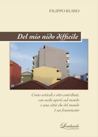 Immagine copertina libro Del mio nido difficile. Cento articoli e poco altro, con occhi e cuore aperti sul mondo e una città che del mondo è un frammento