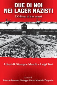 Immagine copertina libro Due di noi nei lager nazisti. L'Odissea di due veneti. I diari di Giuseppe Marchi, Luigi Tosi