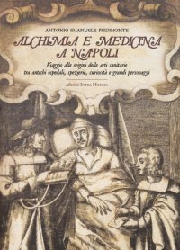 Immagine copertina libro Alchimia e medicina a Napoli. Viaggio alle origini delle arti sanitarie tra antichi ospedali, spezierie, curiosità e grandi personaggi