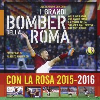 Immagine copertina libro I grandi bomber della Roma. Gol e goleador che hanno fatto la storia della squadra giallorossa dal 1927 a oggi